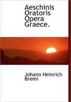 Aeschinis Oratoris Opera Graece.
