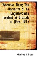Waterloo Days; The Narrative of an Englishwoman Resident at Brussels in June, 1815