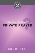 Cultivating Biblical Godliness Series - How Can I Cultivate Private Prayer?