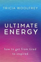 Ultimate Energy How To Get From Tired To Inspired
