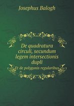 De quadratura circuli, secundum legem intersectionis dupli Et de polygonis regularibus