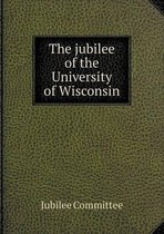 The jubilee of the University of Wisconsin