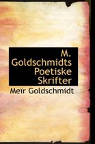 M. Goldschmidts Poetiske Skrifter