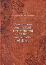 Two sermons on the kind treatment and on the emancipation of slaves