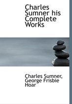 Charles Sumner His Complete Works