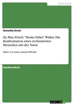 Zu Max Frisch: 'Homo Faber' Walter. Die Konfrontation eines technisierten Menschen mit der Natur: Faber vor seiner inneren Wende