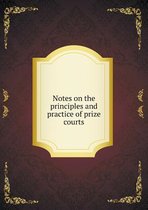 Notes on the principles and practice of prize courts