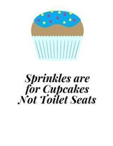 Sprinkles Are For Cupcakes Not Toilet Seats