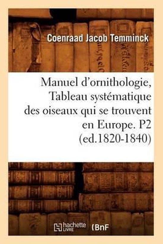 Manuel d'Ornithologie, Tableau Syst�matique Des Oiseaux Qui Se Trouvent En Europe. P2 (Ed.1820-1840)