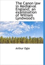The Canon Law in Medi Val England; An Examination of William Lyndwood's