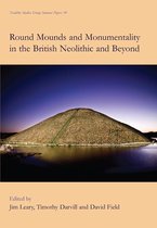 NEOLITHIC STUDIES GROUP SEMINAR PAPERS 10 - Round Mounds and Monumentality in the British Neolithic and Beyond