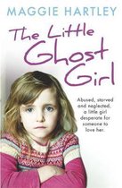 The Little Ghost Girl Abused Starved and Neglected A Little Girl Desperate for Someone to Love Her A Maggie Hartley Foster Carer Story