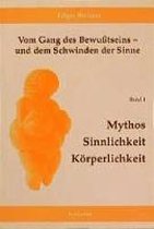 Vom Gang des Bewusstseins - und dem Schwinden der Sinne / Mythos, Sinnlichkeit, Körperlichkeit