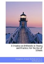 A Treatise on Arithmetic in Theory and Practice; For the Use of Schools