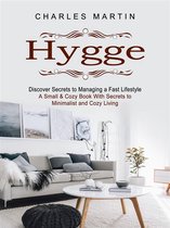 Hygge: Discover Secrets to Managing a Fast Lifestyle (A Small & Cozy Book With Secrets to Minimalist and Cozy Living)