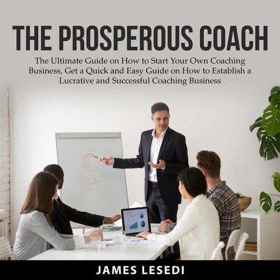 The Prosperous Coach The Ultimate Guide on How to Start Your Own