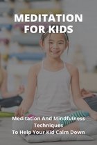 Mindfulness For Kid- Meditation And Mindfulness Techniques To Help Your Kid Calm Down