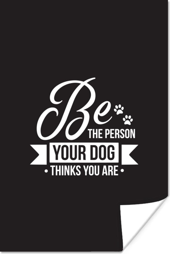 Poster Be the person your dog thinks you are - Hond - Quotes - Spreuken - 80x120 cm