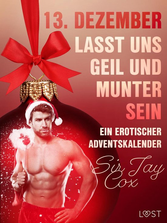 Ein erotischer Adventskalender 13 - 13. Dezember: Lasst uns geil und munter sein – ein erotischer Adventskalender