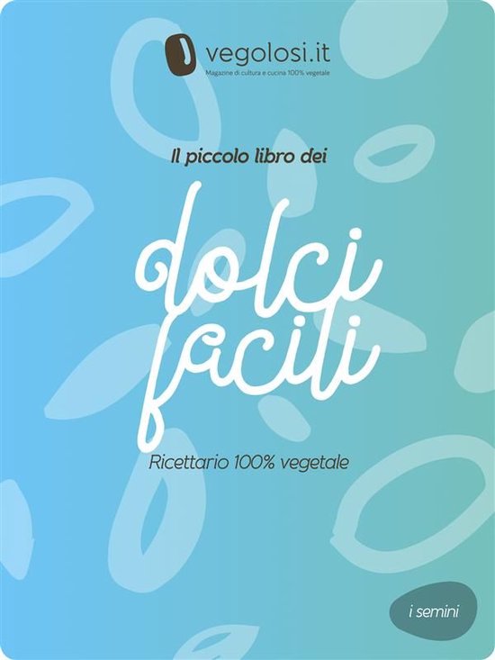 I semini 7 - Il piccolo libro dei dolci facili - cover