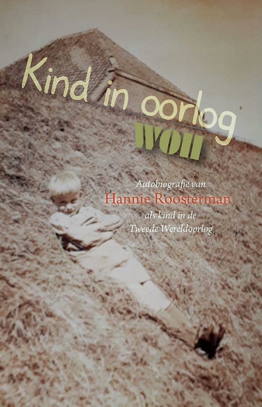 Kind in oorlog WOII - Autobiografie van Hannie Roosterman als kind in de Tweede Wereldoorlog