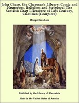 John Cheap, the Chapman's Library: Comic and Humorous, Religious and Scriptural The Scottish Chap Literature of Last Century, Classified (Complete)