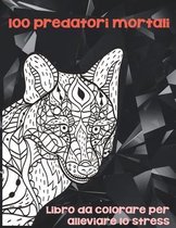 100 predatori mortali - Libro da colorare per alleviare lo stress