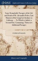 Some Remarkable Passages of the Life and Death of Mr. Alexander Peden, Late Minister of the Gospel at Glenluce in Galloway. ... to Which Is Added, a Second Part. Containing, Thirty New Additi