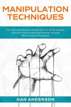 Manipulation Techniques: The Ultimate Guide to Master the Art of Persuasion. Discover How to Influence People Through Mind Control Techniques