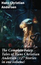 The Complete Fairy Tales of Hans Christian Andersen (127 Stories in one volume)
