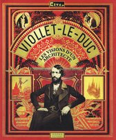 Viollet-Le-Duc : Les visions d'un architecte