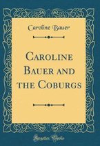 Caroline Bauer and the Coburgs (Classic Reprint)