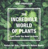The Incredible World of Plants - Cool Facts You Need to Know - Nature for Kids Children's Nature Books