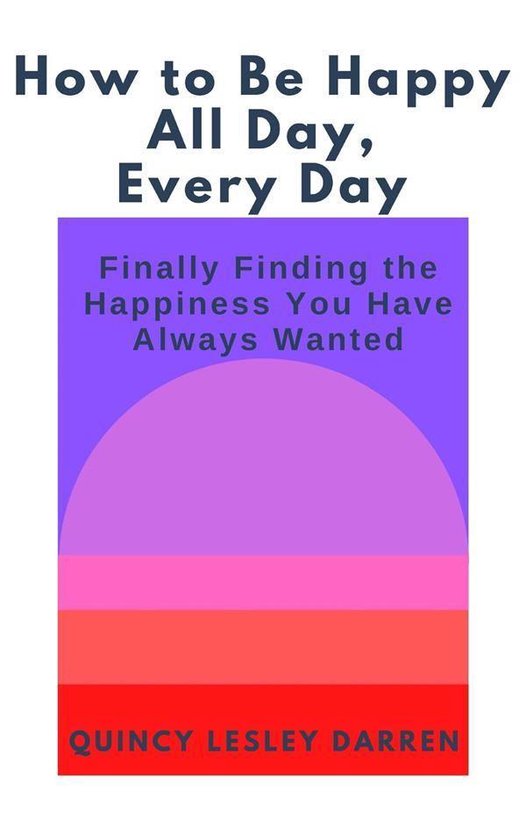 How to Be Happy All Day, Every Day - cover