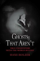 True Encounters with the World Beyond - Ghosts That Aren't