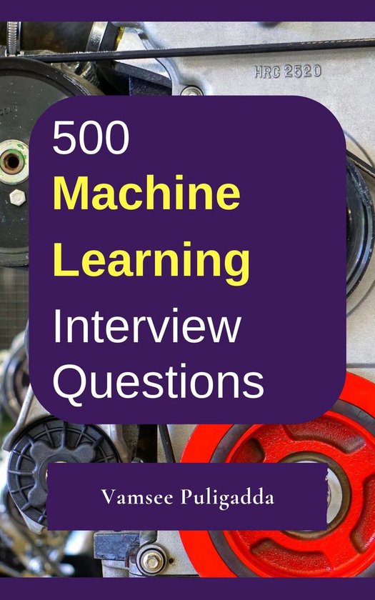 500 Machine Learning (ML) Interview Questions and Answers (ebook), Vamsee Puligadda bol