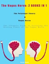 The Vagus Nerve: 2 BOOKS IN 1. The Polyvagal Theory + Vagus Nerve. The Ultimate Guide to Accessing the Healing Power of the Vagus Nerve.