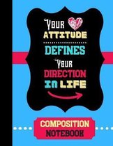 Your Attitude Defines Your Direction In Life - Composition Notebook