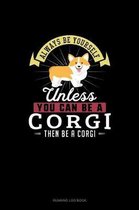 Always Be Yourself Unless You Can Be A Corgi Then Be A Corgi