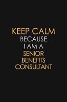Keep Calm Because I Am A Senior Benefits Consultant: Motivational: 6X9 unlined 129 pages Notebook writing journal