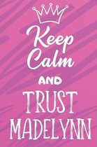 Keep Calm And Trust Madelynn: Funny Loving Friendship Appreciation Journal and Notebook for Friends Family Coworkers. Lined Paper Note Book.