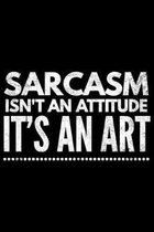 Sarcasm isn't an attitude it's an art: Notebook (Journal, Diary) for those who love sarcasm - 120 lined pages to write in