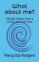 What about me?: Mental illness, from a child's point of view