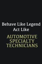 Behave like Legend Act Like Automotive Specialty Technicians: Writing careers journals and notebook. A way towards enhancement