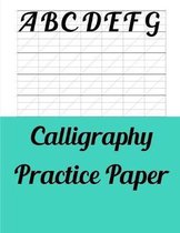 Calligraphy Practice Paper: Calligraphy Paper for Beginners - Alphabet, Dot Grid and Lined Guide Practice Sheets Workbook