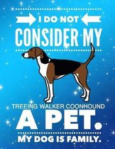 I Do Not Consider My Treeing Walker Coonhound A Pet.: My Dog Is Family.