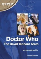 Doctor Who - The David Tennant Years. An Episode Guide (On Screen)