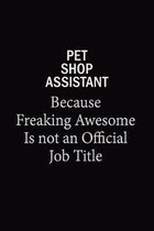 Pet Shop Assistant Because Freaking Awesome Is Not An Official Job Title: 6x9 Unlined 120 pages writing notebooks for Women and girls