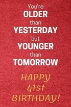 You're older than Yesterday but younger than Tomorrow Happy 41st Birthday