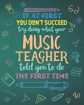 If At First You Don't Succeed Try Doing What Your Music Teacher Told You To Do The First Time: College Ruled Lined Notebook and Appreciation Gift for